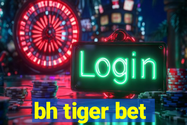 bh tiger bet