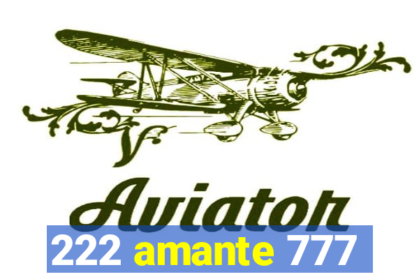 222 amante 777