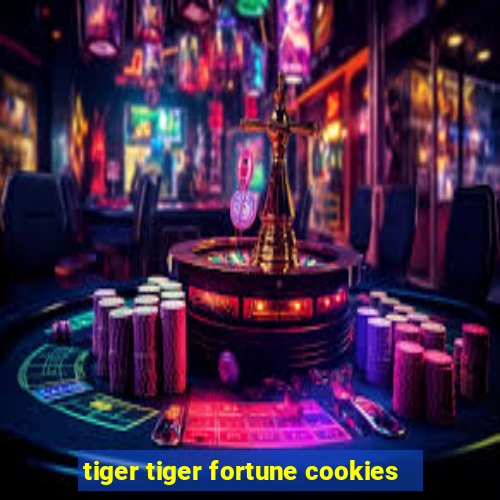 tiger tiger fortune cookies