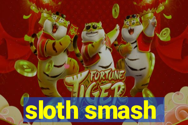 sloth smash