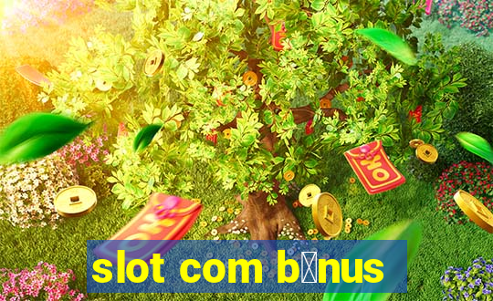 slot com b么nus