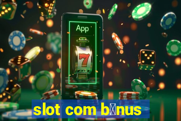 slot com b么nus