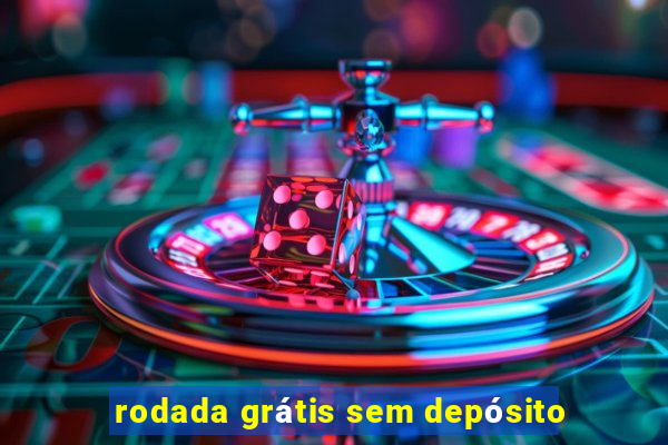 rodada grátis sem depósito