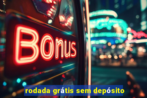 rodada grátis sem depósito