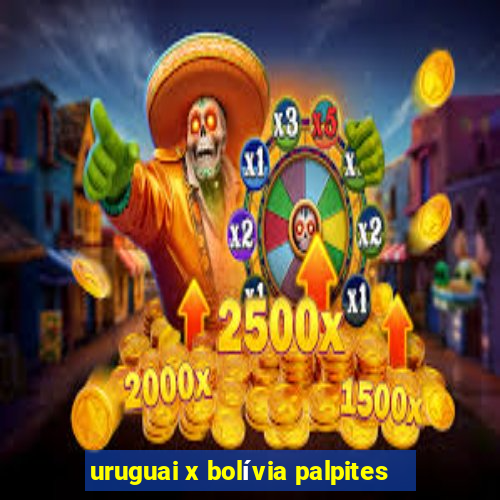 uruguai x bolívia palpites