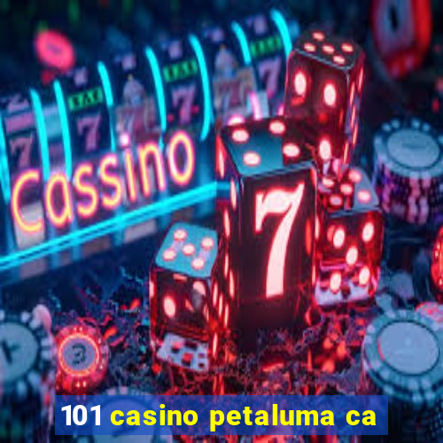 101 casino petaluma ca