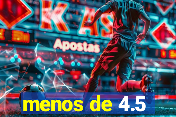 menos de 4.5