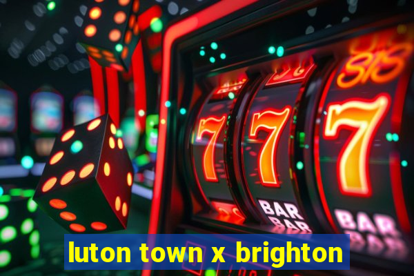 luton town x brighton