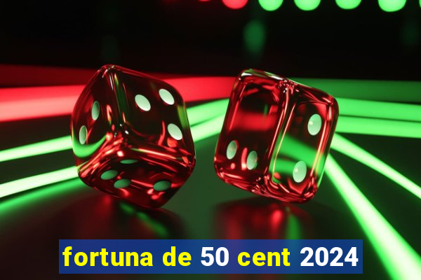 fortuna de 50 cent 2024