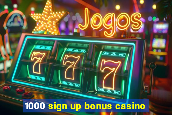 1000 sign up bonus casino