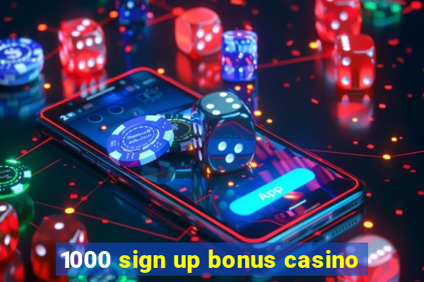 1000 sign up bonus casino