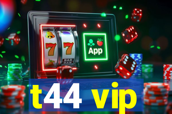 t44 vip