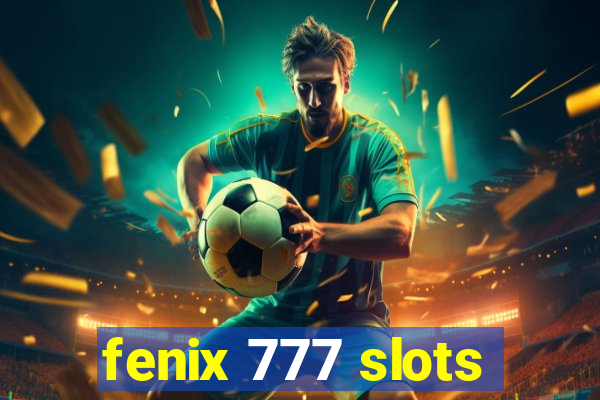 fenix 777 slots