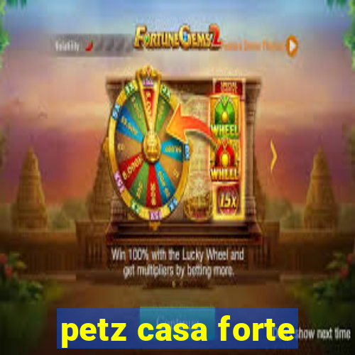 petz casa forte