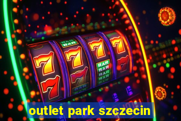 outlet park szczecin