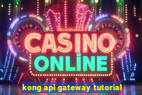 kong api gateway tutorial