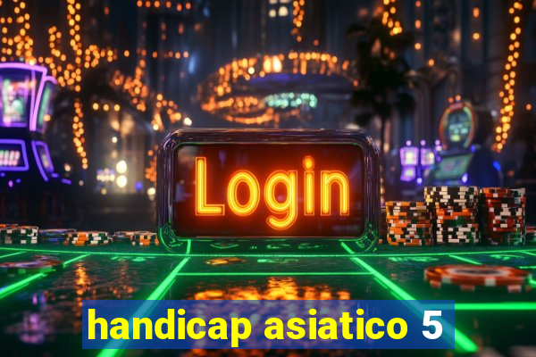 handicap asiatico 5