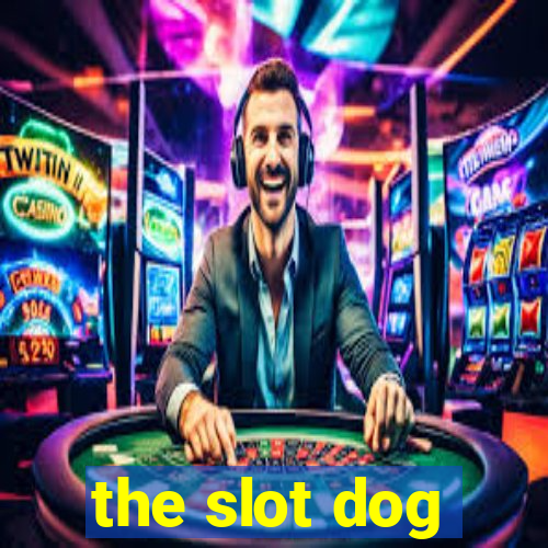 the slot dog