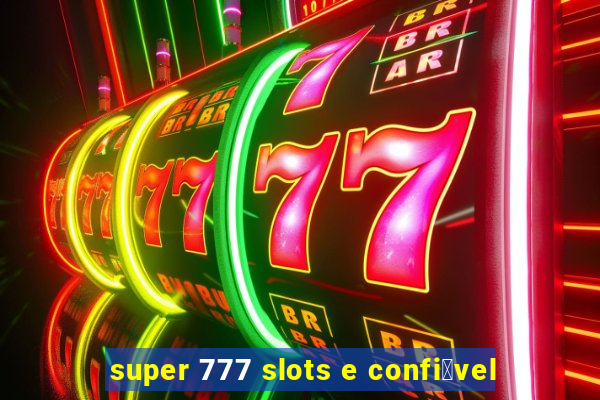 super 777 slots e confi谩vel