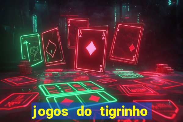 jogos do tigrinho que ganha dinheiro