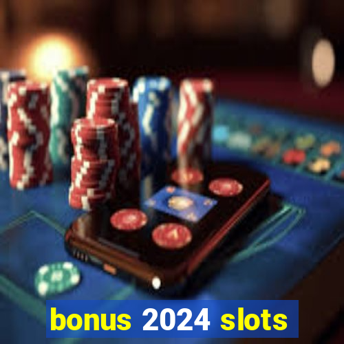 bonus 2024 slots