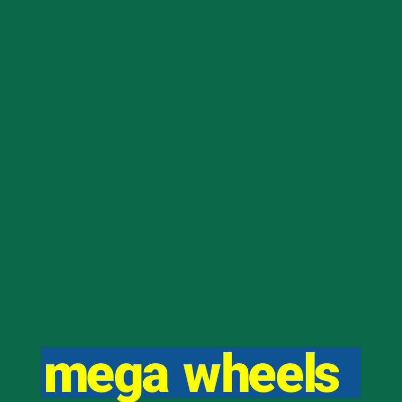 mega wheels