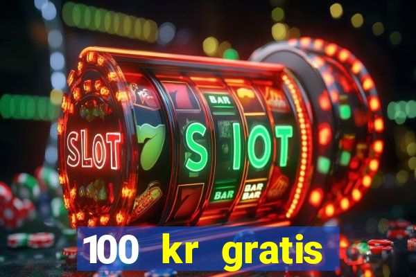 100 kr gratis casino uten innskudd