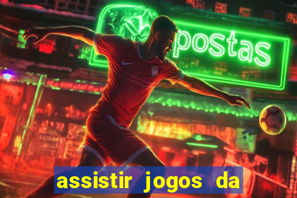 assistir jogos da champions league ao vivo