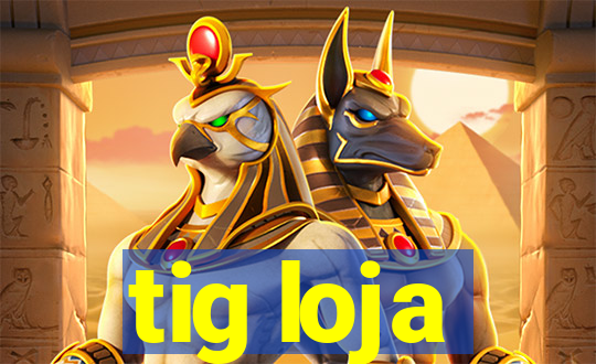 tig loja