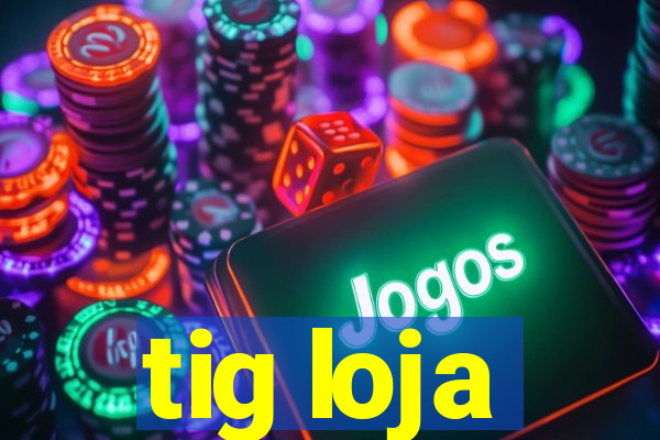 tig loja