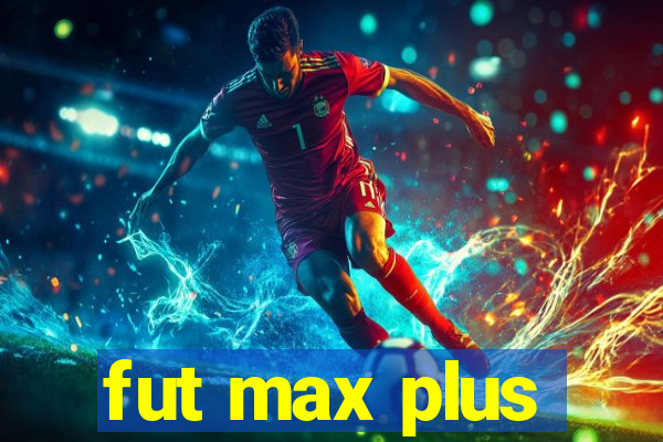 fut max plus