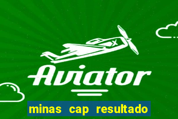 minas cap resultado de hoje