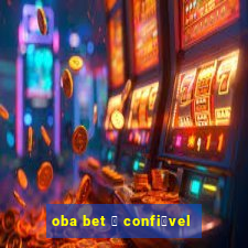 oba bet 茅 confi谩vel