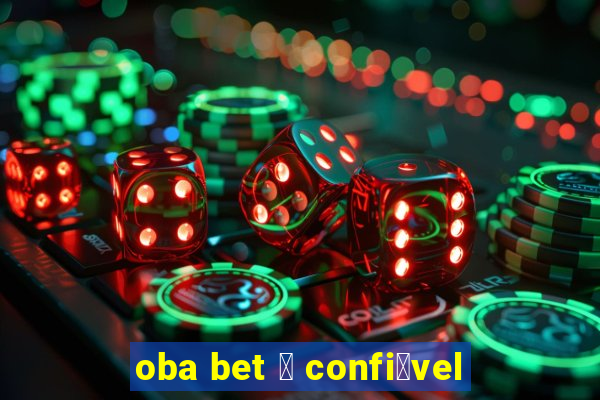 oba bet 茅 confi谩vel