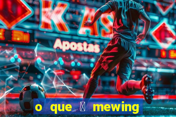 o que 茅 mewing como fazer