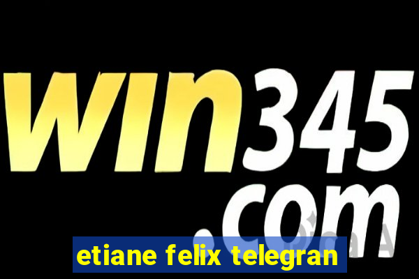 etiane felix telegran