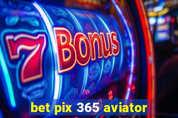 bet pix 365 aviator