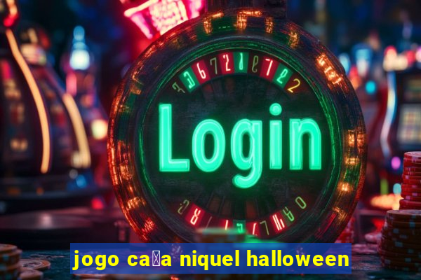 jogo ca莽a niquel halloween