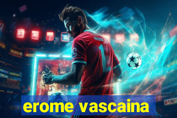 erome vascaina