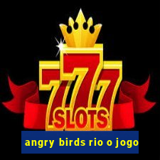 angry birds rio o jogo