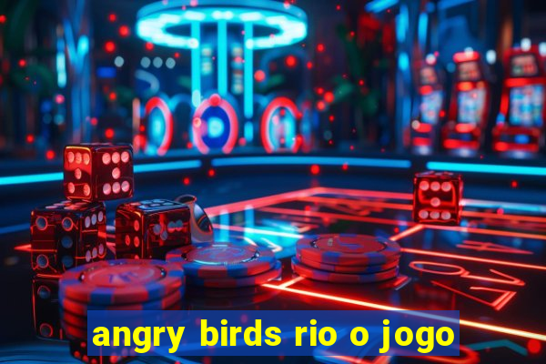 angry birds rio o jogo