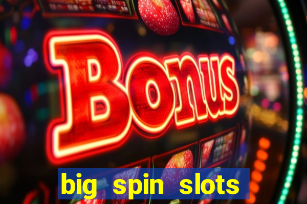 big spin slots paga mesmo