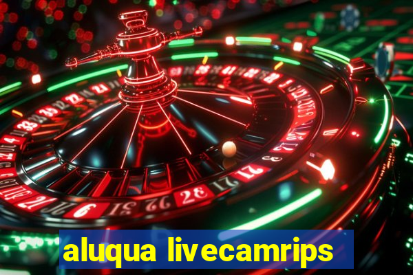 aluqua livecamrips