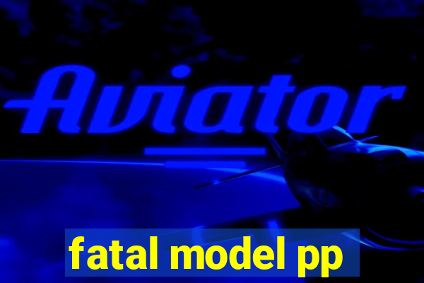 fatal model pp