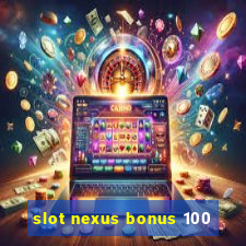 slot nexus bonus 100