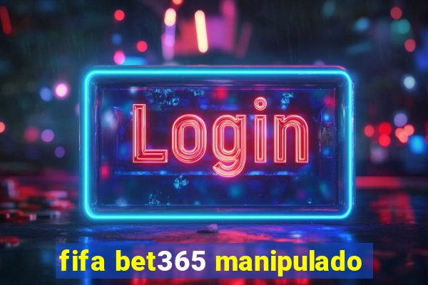 fifa bet365 manipulado