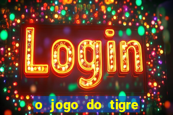 o jogo do tigre que dá dinheiro