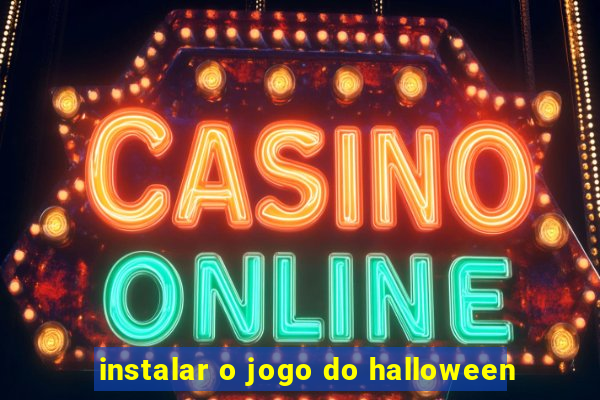 instalar o jogo do halloween