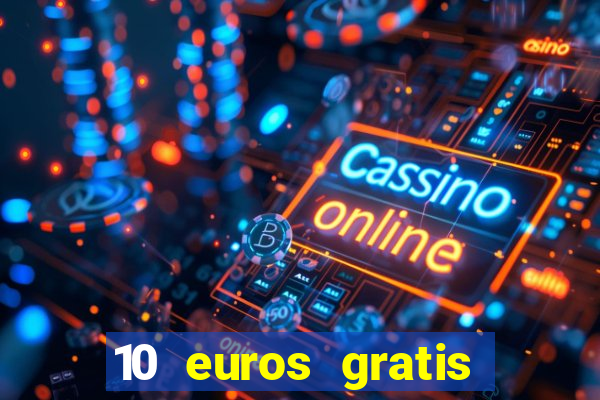 10 euros gratis sin deposito casino