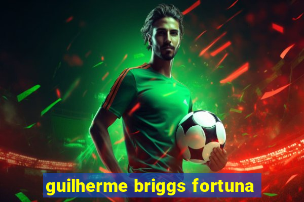 guilherme briggs fortuna